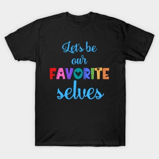 Let's Be Our Favorite Selves T-Shirt